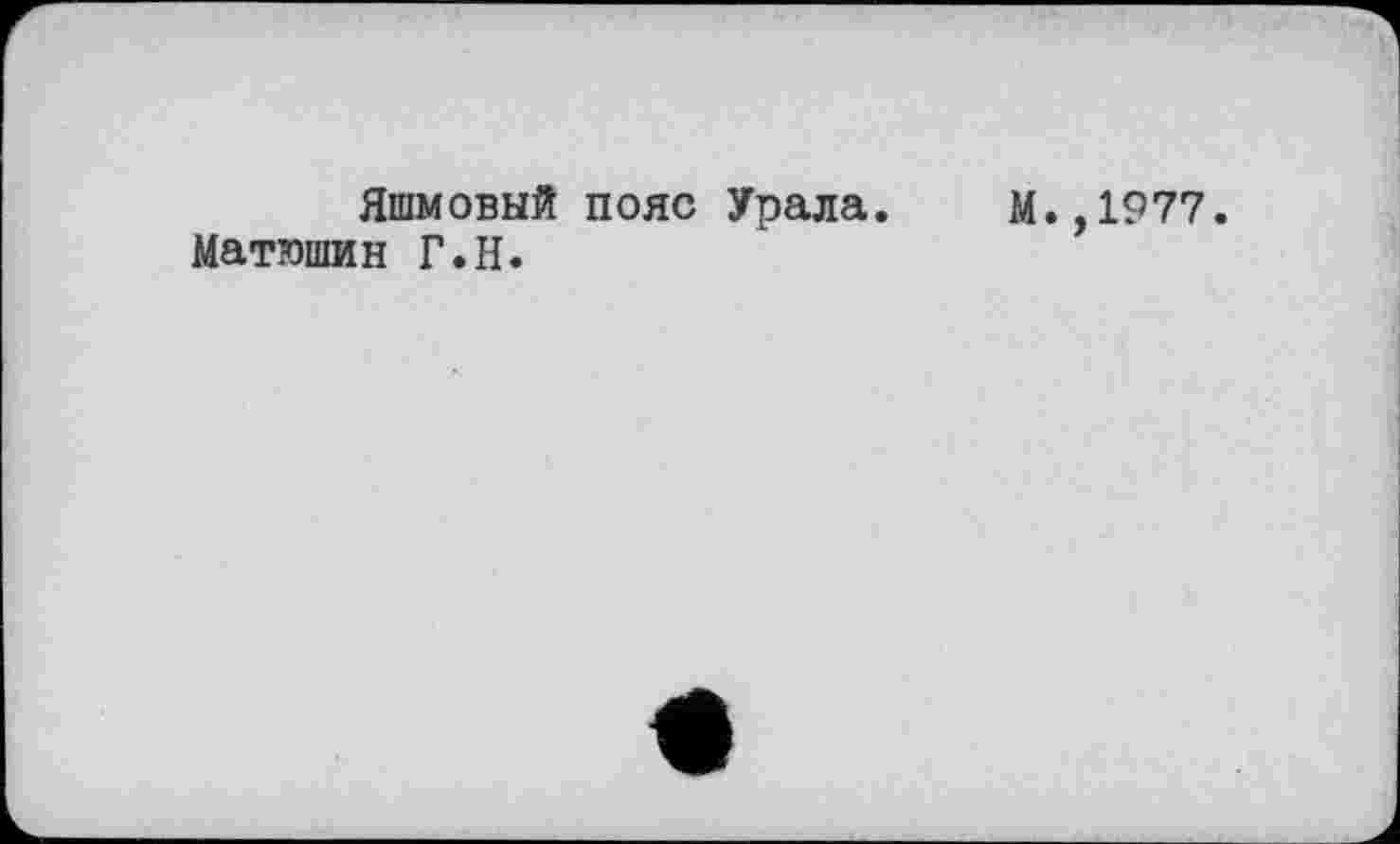 ﻿Яшмовый пояс Урала. М.,1977.
Матюшин Г.Н.